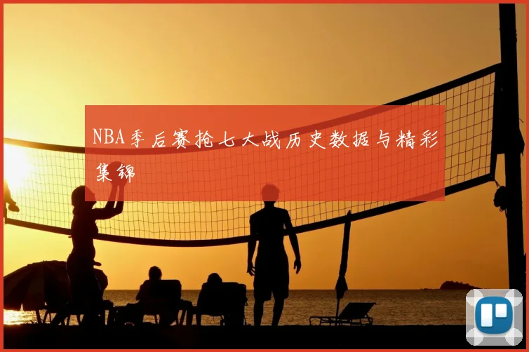 NBA季后赛抢七大战历史数据与精彩集锦